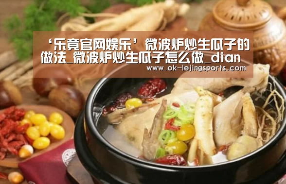 ‘乐竟官网娱乐’微波炉炒生瓜子的做法_微波炉炒生瓜子怎么做_dianaye2000的菜谱(图2) 乐竟官网平台