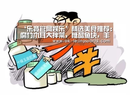 ‘乐竟官网娱乐’精选美食推荐:腐竹木耳大拌菜,糖醋鱼块,羊肉萝卜汤的做法(图2) 乐竟官网平台